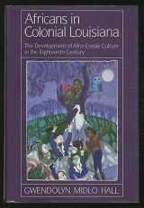 9780807116869-0807116866-Africans in Colonial Louisiana: The Development of Afro-Creole Culture in the Eighteenth Century