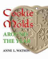 9781620355541-162035554X-Cookie Molds Around the Year: An Almanac of Molds, Cookies, and Other Treats for Christmas, New Year's, Valentine's Day, Easter, Halloween, Thanksgiving, Other Holidays, and Every Season