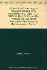 9780131168640-0131168649-Information Processing Lab Manual: Featuring Dos, Wordperfect 5.1, Lotus 1-2-3, dBASE III Plus, Procomm Plus (WORD AND INFORMATION PROCESSING ON MICROCOMPUTERS SERIES)