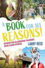9781543979114-1543979114-A Book for All Reasons: Stories for Classroom Teachers, Read Aloud STORIES.
