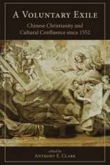 9781611462135-1611462134-A Voluntary Exile: Chinese Christianity and Cultural Confluence since 1552 (Studies in Christianity in China)
