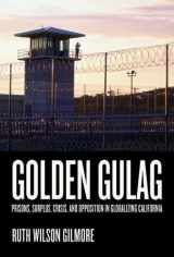 9780520222564-0520222563-Golden Gulag: Prisons, Surplus, Crisis, and Opposition in Globalizing California (American Crossroads)