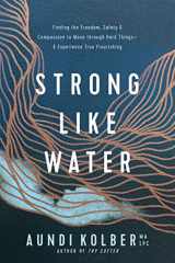 9781496454713-1496454715-Strong like Water: Finding the Freedom, Safety, and Compassion to Move through Hard Things--and Experience True Flourishing