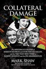 9781642938180-1642938181-Collateral Damage: The Mysterious Deaths of Marilyn Monroe and Dorothy Kilgallen, and the Ties that Bind Them to Robert Kennedy and the JFK Assassination