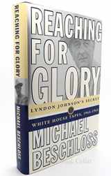 9780684804088-0684804085-Reaching for Glory: Lyndon Johnson's Secret White House Tapes, 1964-1965