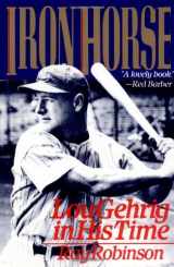 9780060974084-0060974087-Iron Horse: Lou Gehrig in His Time