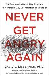 9781250308351-1250308356-Never Get Angry Again: The Foolproof Way to Stay Calm and in Control in Any Conversation or Situation