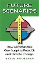 9781603580892-1603580891-Future Scenarios: How Communities Can Adapt to Peak Oil and Climate Change