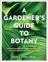 9780760374450-0760374457-A Gardener's Guide to Botany: The biology behind the plants you love, how they grow, and what they need