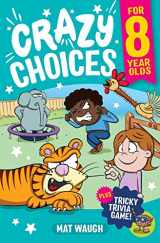 9781915154231-1915154235-Crazy Choices for 8 Year Olds: Mad decisions and tricky trivia in a book you can play! (Crazy Choices for Kids)