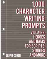 9781479208975-1479208973-1,000 Character Writing Prompts: Villains, Heroes and Hams for Scripts, Stories and More (Story Prompts for Journaling, Blogging and Beating Writer's Block)