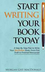 9780996933117-0996933115-Start Writing Your Book Today: A Step-by-Step Plan to Write Your Nonfiction Book, From First Draft to Finished Manuscript