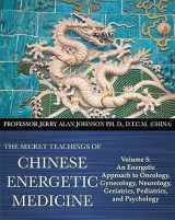 9780991569045-0991569040-The Secret Teachings of Chinese Energetic Medicine Volume 5: An Energetic Approach to Oncology, Gynecology, Neurology, Geriatrics, Pediatrics, and Psychology