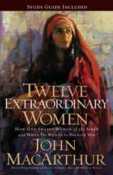 9781400280285-1400280281-Twelve Extraordinary Women: How God Shaped Women of the Bible, and What He Wants to Do with You