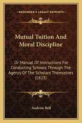 9781164854487-1164854488-Mutual Tuition And Moral Discipline: Or Manual Of Instructions For Conducting Schools Through The Agency Of The Scholars Themselves (1823)