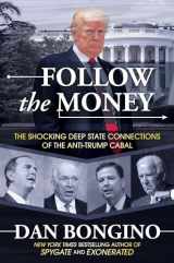 9781642936599-1642936596-Follow the Money: The Shocking Deep State Connections of the Anti-Trump Cabal