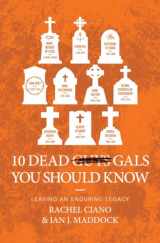 9781527110410-1527110419-10 Dead Gals You Should Know: Leaving an Enduring Legacy (Biography)