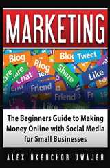 9781537078687-1537078682-Marketing: The Beginners Guide to Making Money Online with Social Media for Small Businesses