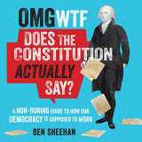 9781549157301-1549157302-OMG WTF Does the Constitution Actually Say?: A Non-Boring Guide to How Our Democracy is Supposed to Work