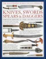 9780754823315-0754823318-The Illustrated World Encyclopedia of Knives, Swords, Spears & Daggers: Through History in 1500 Color Photographs