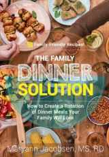9780999564509-0999564501-The Family Dinner Solution: How to Create a Rotation of Dinners Your Family Will Love