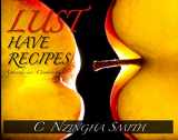 9780615466026-0615466028-Lust-Have Recipes, A Cookbook: IN-Gredients for Stimulation