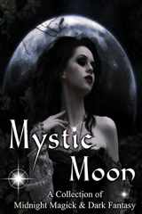 9781512219098-1512219096-Mystic Moon A Collection of Midnight Magick and Dark Fantasy