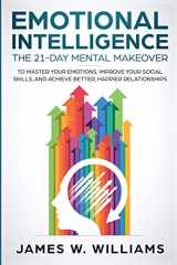 9781951030155-195103015X-Emotional Intelligence: The 21-Day Mental Makeover to Master Your Emotions, Improve Your Social Skills, and Achieve Better, Happier Relationships