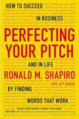 9780142181225-0142181226-Perfecting Your Pitch: How to Succeed in Business and in Life by Finding Words That Work