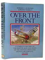 9780948817540-0948817542-OVER THE FRONT: The Complete Record of the Fighter Aces and Units of the United States and French Air Services, 1914-1918