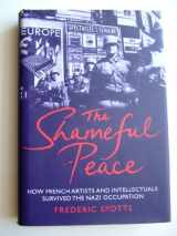 9780300132908-0300132905-The Shameful Peace: How French Artists and Intellectuals Survived the Nazi Occupation