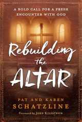 9781629991467-1629991465-Rebuilding the Altar: A Bold Call for a Fresh Encounter With God