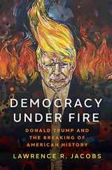 9780190877248-0190877243-Democracy under Fire: Donald Trump and the Breaking of American History