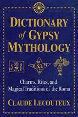 9781620556672-1620556677-Dictionary of Gypsy Mythology: Charms, Rites, and Magical Traditions of the Roma