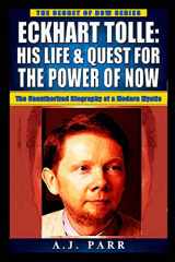9781727054224-1727054229-Eckhart Tolle: His Life & Quest For The Power Of Now: (The Unauthorized Biography of a Modern Mystic) (The Secret of Now)
