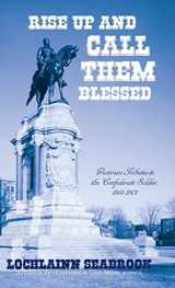 9781943737581-1943737584-Rise Up and Call Them Blessed: Victorian Tributes to the Confederate Soldier, 1861-1901