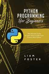 9781801490696-1801490694-Python Programming For Beginners: The Ultimate Guide to Learn How to Code From Scratch With Python