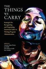 9781607329466-1607329468-The Things We Carry: Strategies for Recognizing and Negotiating Emotional Labor in Writing Program Administration