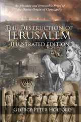 9781947622708-1947622706-The Destruction of Jerusalem: Illustrated Edition: An Absolute and Irresistible Proof of the Divine Origin of Christianity