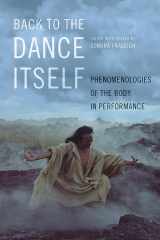 9780252042041-0252042042-Back to the Dance Itself: Phenomenologies of the Body in Performance