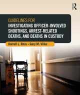 9780323296236-0323296238-Guidelines for Investigating Officer-Involved Shootings, Arrest-Related Deaths, and Deaths in Custody (Routledge Series on Practical and Evidence-Based Policing)