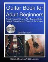 9780692996966-0692996966-Guitar Book for Adult Beginners: Teach Yourself How to Play Famous Guitar Songs, Guitar Chords, Music Theory & Technique (Book & Streaming Video Lessons)