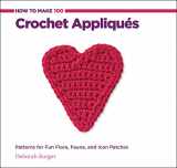 9781589237520-1589237528-How to Make 100 Crochet Appliques: Patterns for Fun Flora, Fauna, and Icon Patches