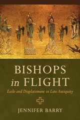9780520300378-0520300378-Bishops in Flight: Exile and Displacement in Late Antiquity