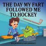 9780995234024-0995234027-The Day My Fart Followed Me To Hockey (My Little Fart)