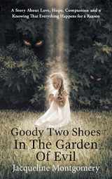 9781504388627-1504388623-Goody Two Shoes in the Garden of Evil: A Story About Love, Hope, Compassion and a Knowing That Everything Happens for a Reason