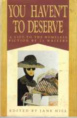 9780962853029-096285302X-You Haven't to Deserve: A Gift to the Homeless : Fiction by 21 Writers