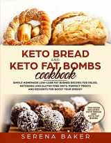 9781098738365-1098738365-Keto Bread and Keto Fat Bombs Cookbook: Simple Homemade Low-Carb Fat Burner Recipes For Paleo, Ketogenic and Gluten-free Diets. Perfect Treats and Desserts for Boost Your Energy.