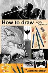 9781515268123-1515268128-How to draw for the beginners: Step-by-Step Drawing Tutorials, Techniques, Sketching, Shading, Learn to Draw Animals, People, Realistic Drawings with ... Horses, Cats, Wolf, Everyday Objects