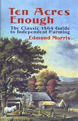 9780486437378-048643737X-Ten Acres Enough: The Classic 1864 Guide to Independent Farming